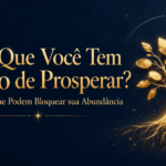 Por Que Você Tem Medo de Prosperar? 7 Crenças que Podem Bloquear sua Abundância